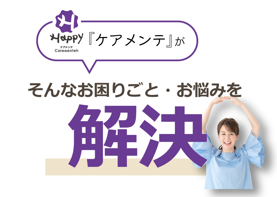 Happy「ケアメンテ」がそんなお困りごと・お悩みを