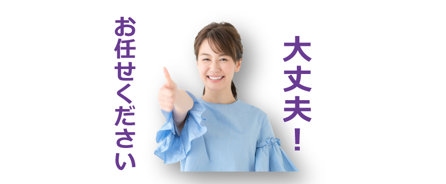 大丈夫！お任せください。